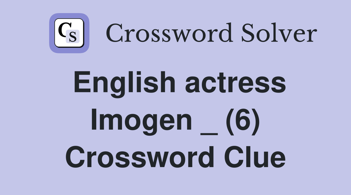 English actress Imogen _ (6) Crossword Clue