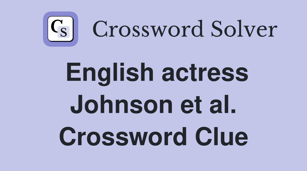 English actress Johnson et al. Crossword Clue