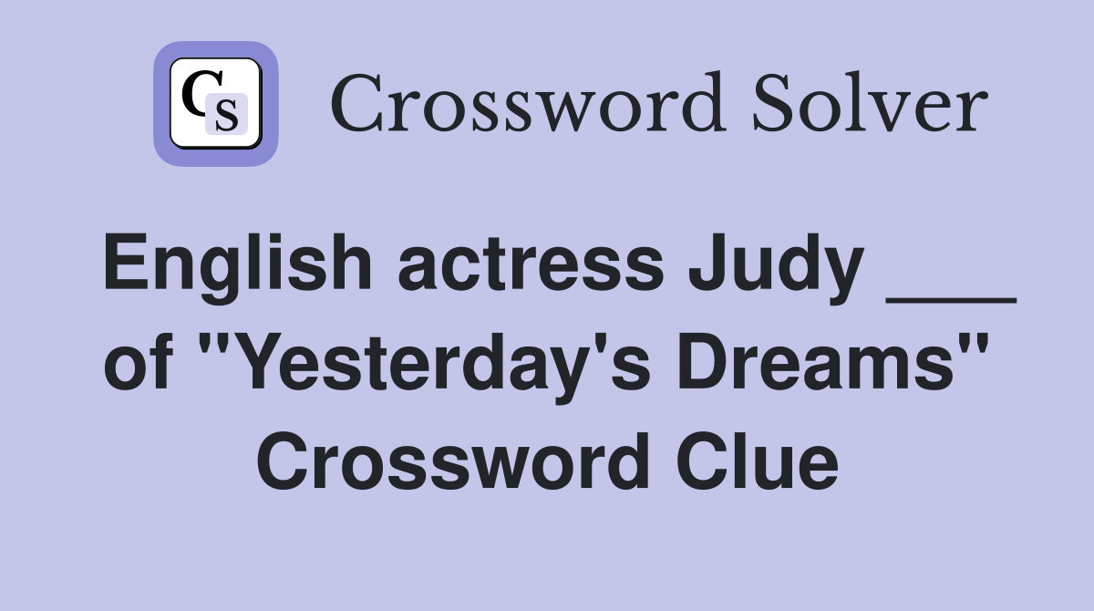 English actress Judy ___ of "Yesterday's Dreams" Crossword Clue