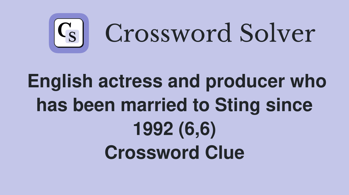 English actress and producer who has been married to Sting since 1992 (6,6) Crossword Clue