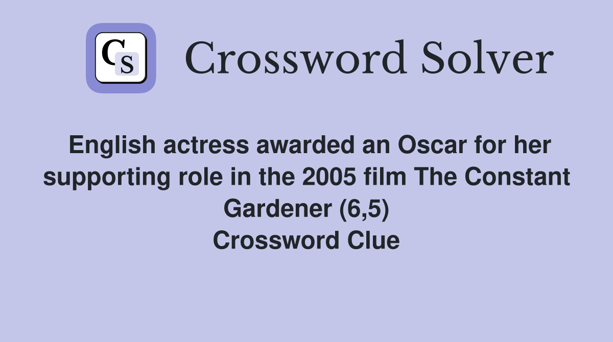 English actress awarded an Oscar for her supporting role in the 2005 film The Constant Gardener (6,5) Crossword Clue