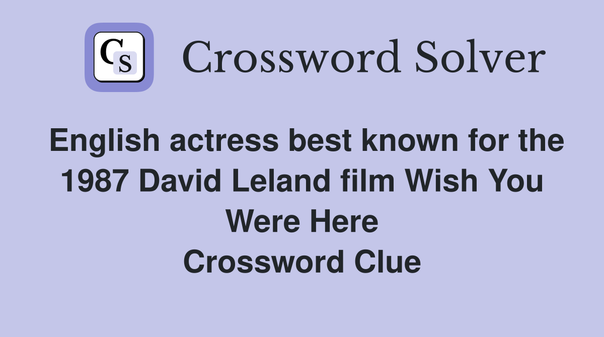 English actress best known for the 1987 David Leland film Wish You Were Here Crossword Clue