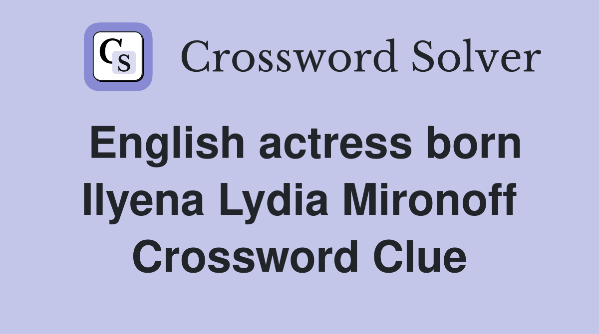 English actress born Ilyena Lydia Mironoff Crossword Clue