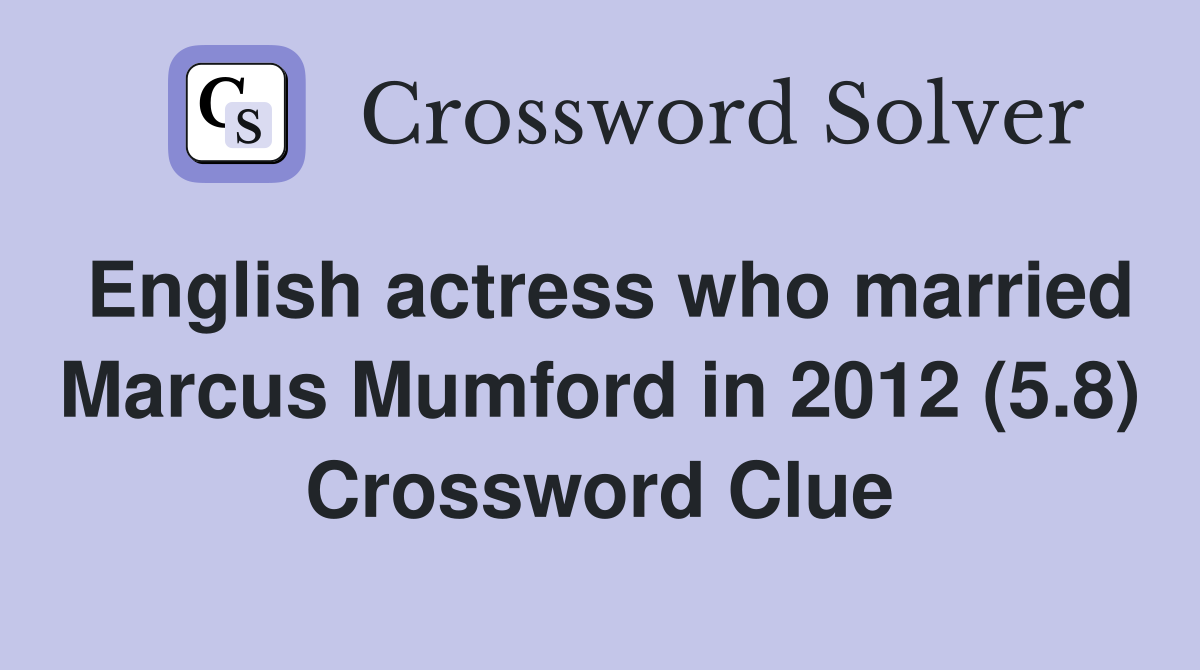 English actress who married Marcus Mumford in 2012 (5.8) Crossword Clue