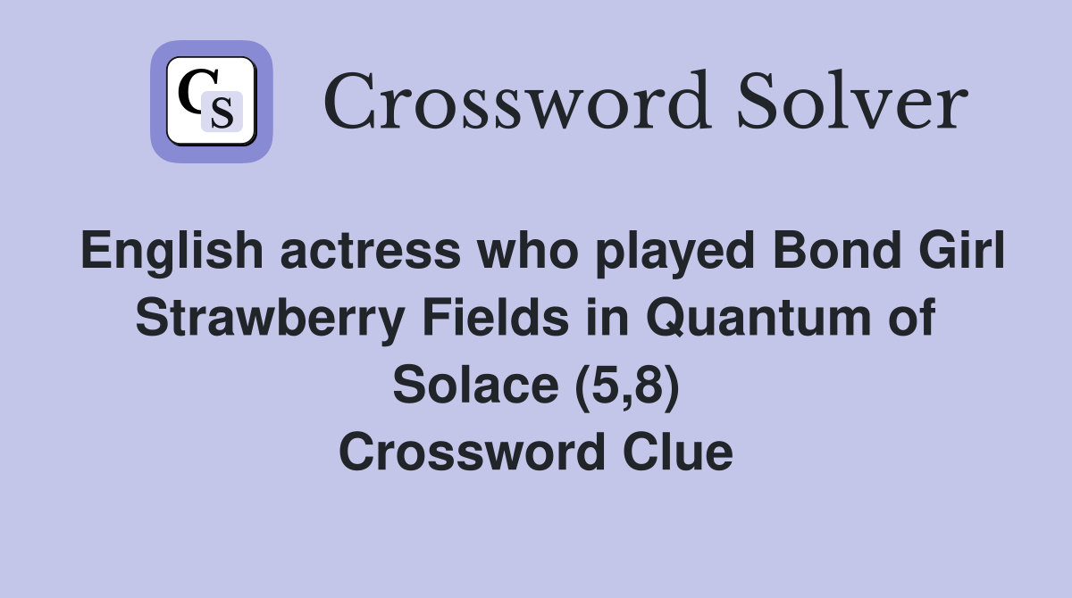 English actress who played Bond Girl Strawberry Fields in Quantum of Solace (5,8) Crossword Clue