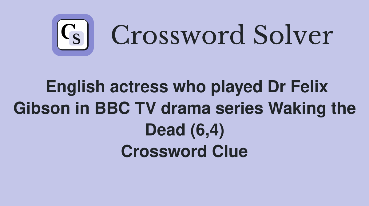 English actress who played Dr Felix Gibson in BBC TV drama series Waking the Dead (6,4) Crossword Clue