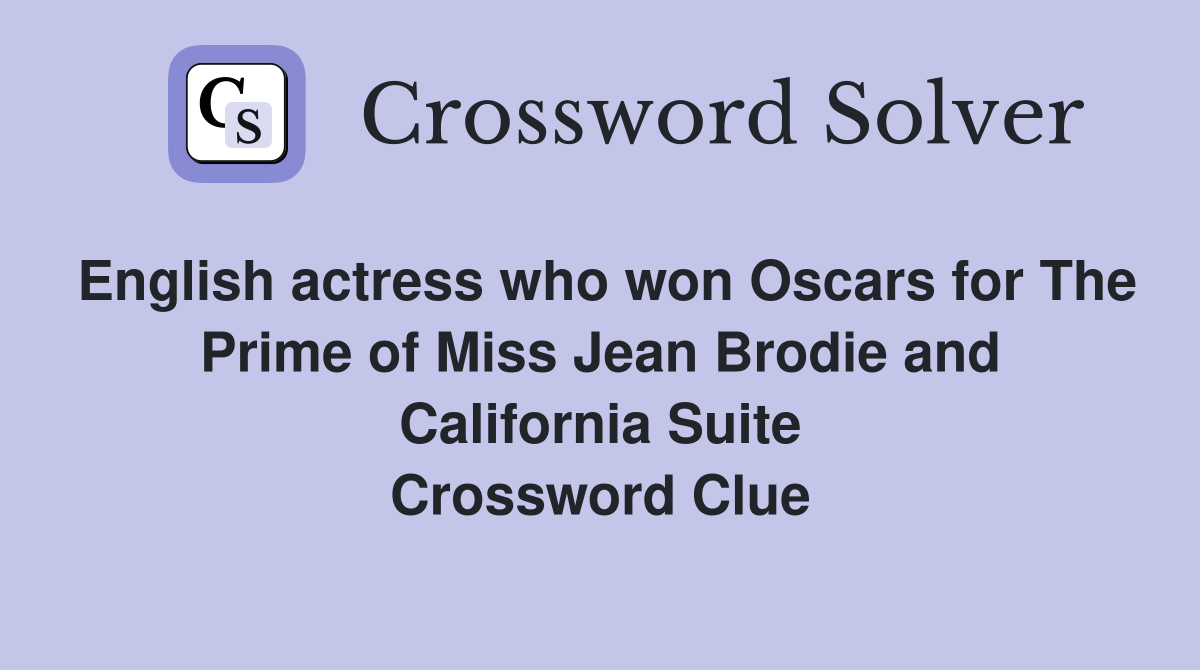 English actress who won Oscars for The Prime of Miss Jean Brodie and California Suite Crossword Clue