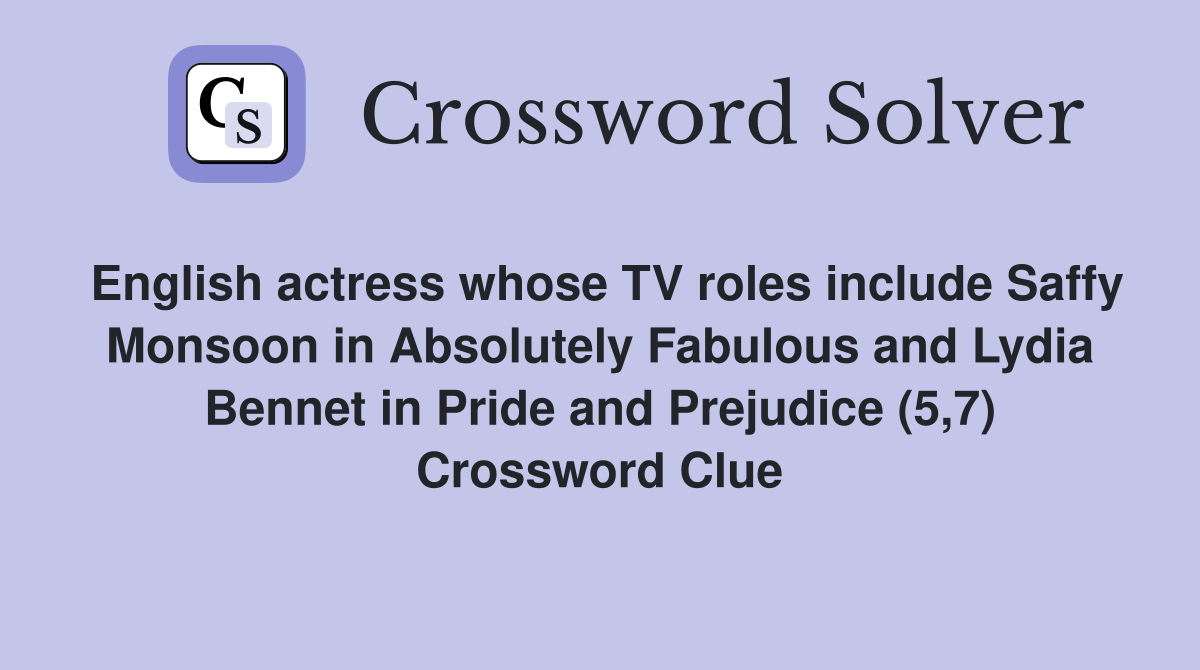 English actress whose TV roles include Saffy Monsoon in Absolutely Fabulous and Lydia Bennet in Pride and Prejudice (5,7) Crossword Clue