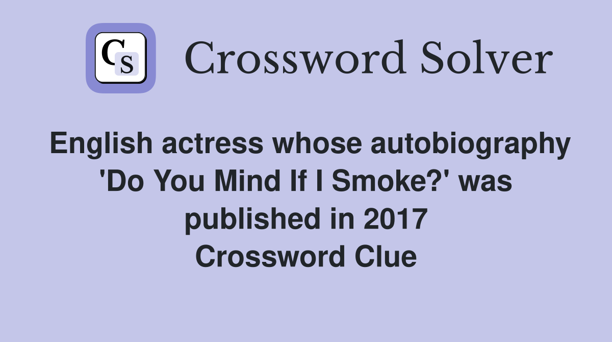 English actress whose autobiography 'Do You Mind If I Smoke?' was published in 2017 Crossword Clue
