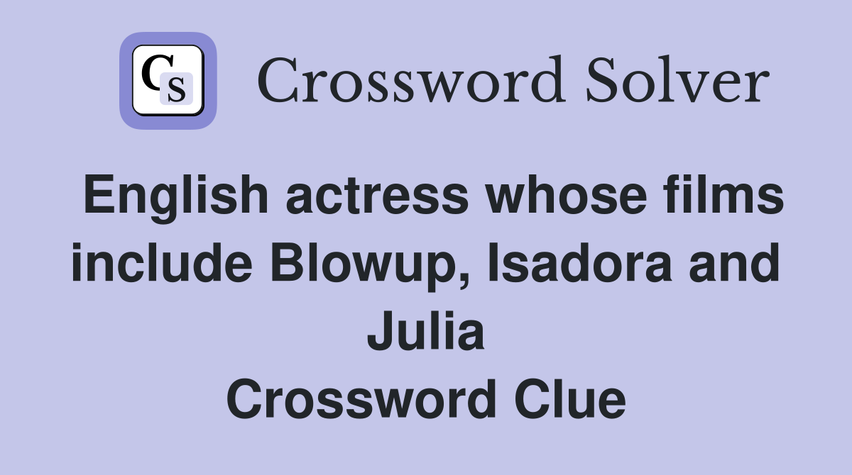 English actress whose films include Blowup, Isadora and Julia Crossword Clue