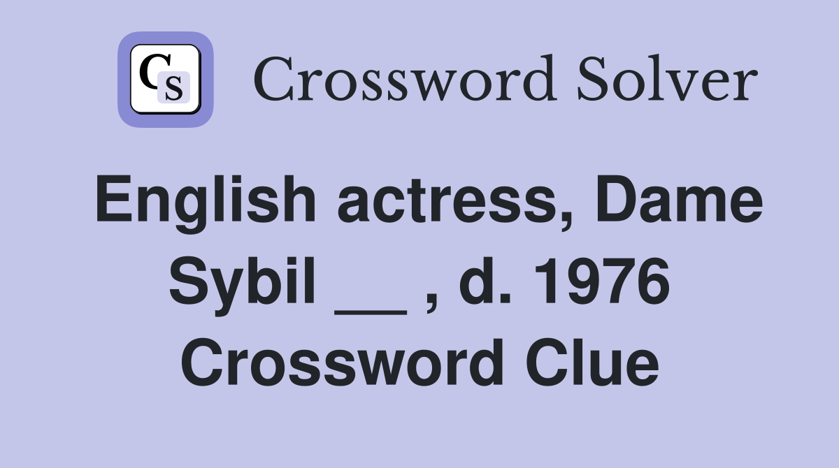 English actress, Dame Sybil __ , d. 1976 Crossword Clue