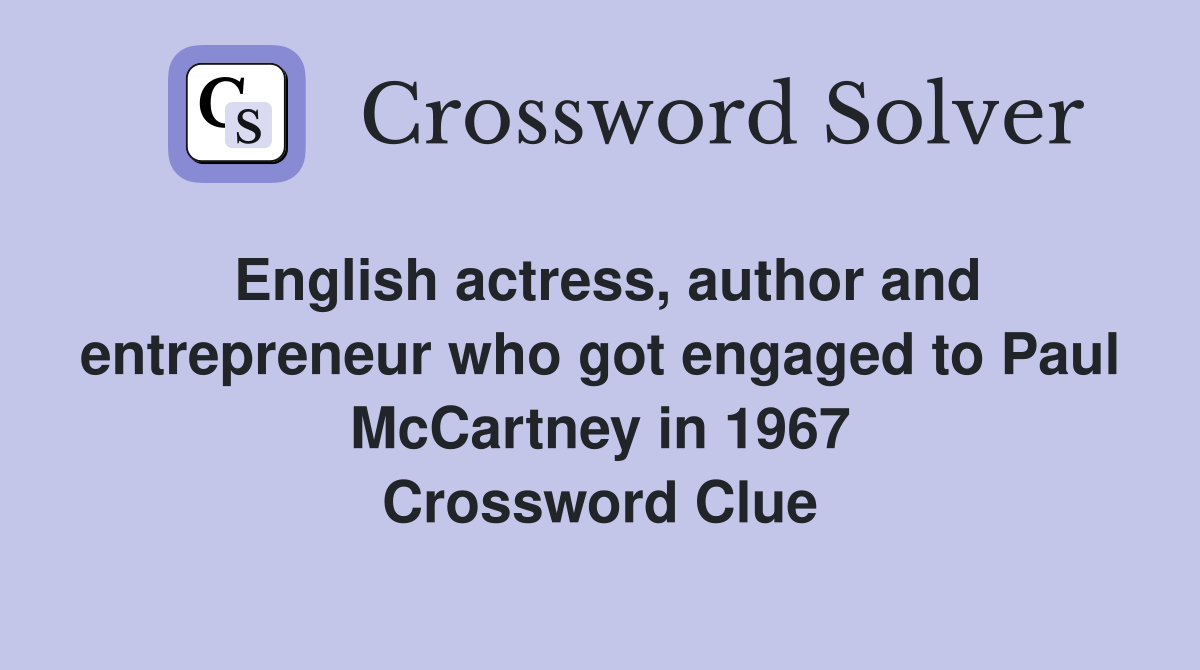 English actress, author and entrepreneur who got engaged to Paul McCartney in 1967 Crossword Clue
