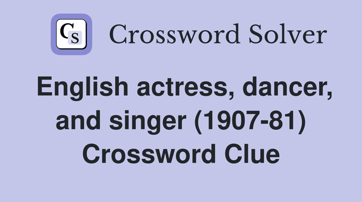 English actress, dancer, and singer (1907-81) Crossword Clue