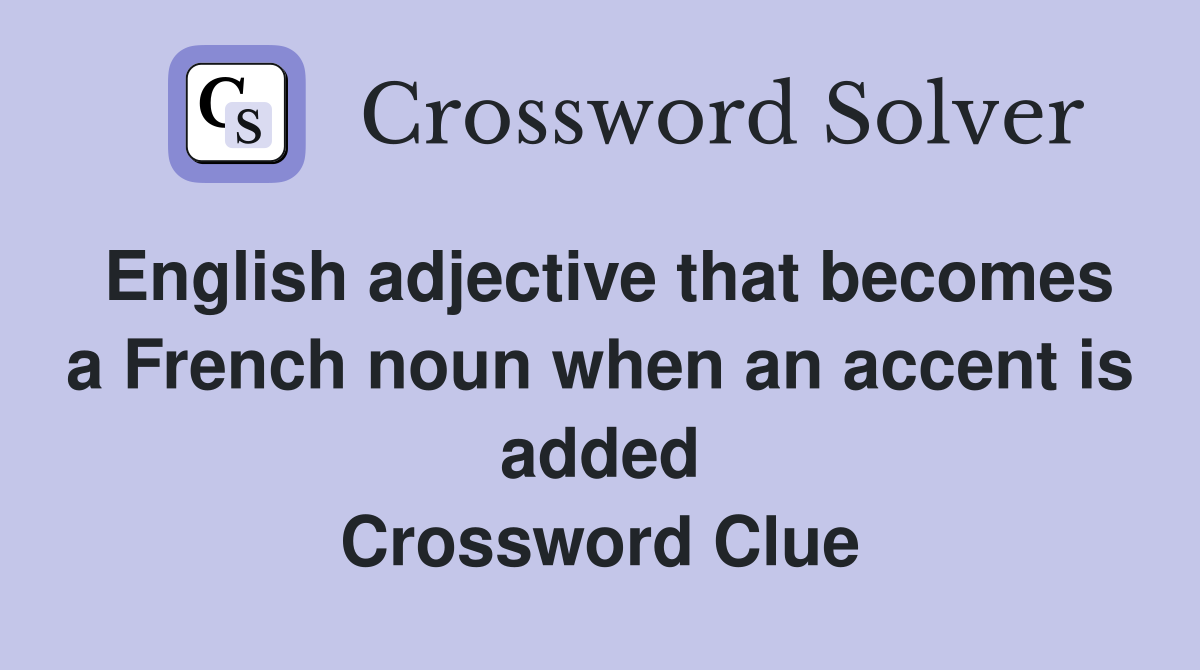 English adjective that becomes a French noun when an accent is added Crossword Clue