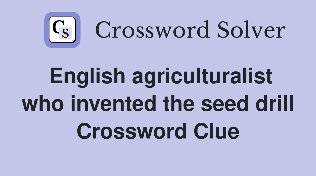 English agriculturalist who invented the seed drill Crossword Clue