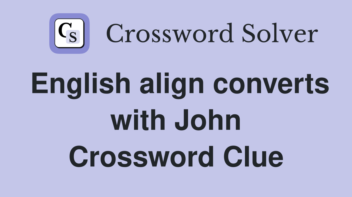 English align converts with John Crossword Clue