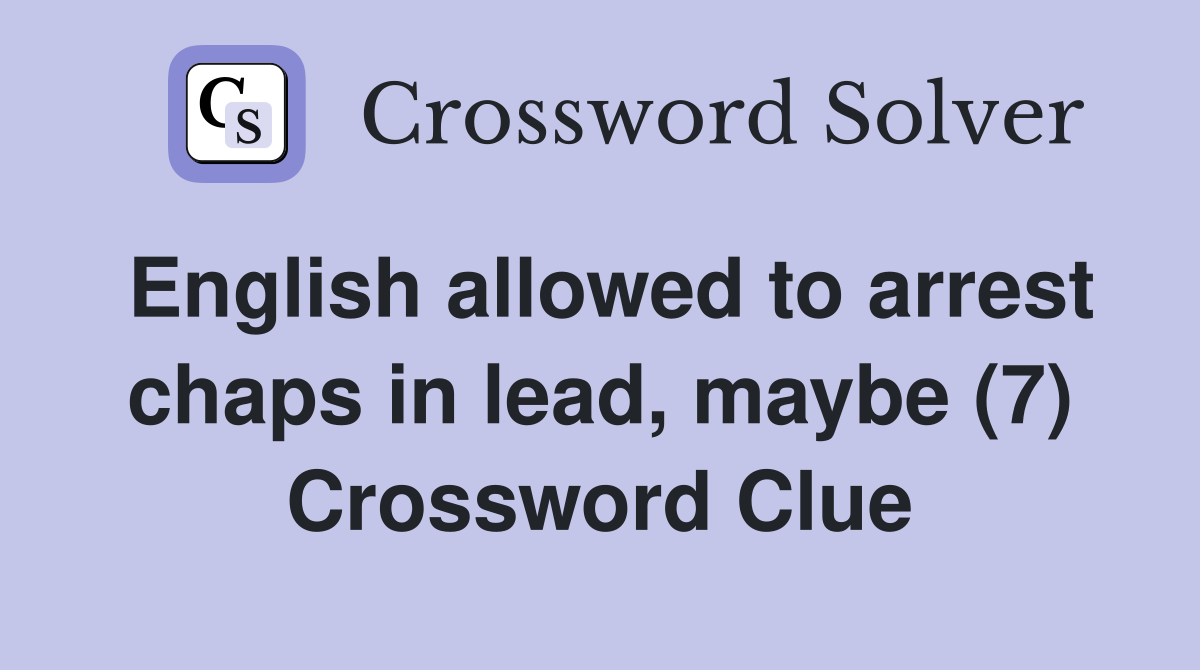 English allowed to arrest chaps in lead, maybe (7) Crossword Clue
