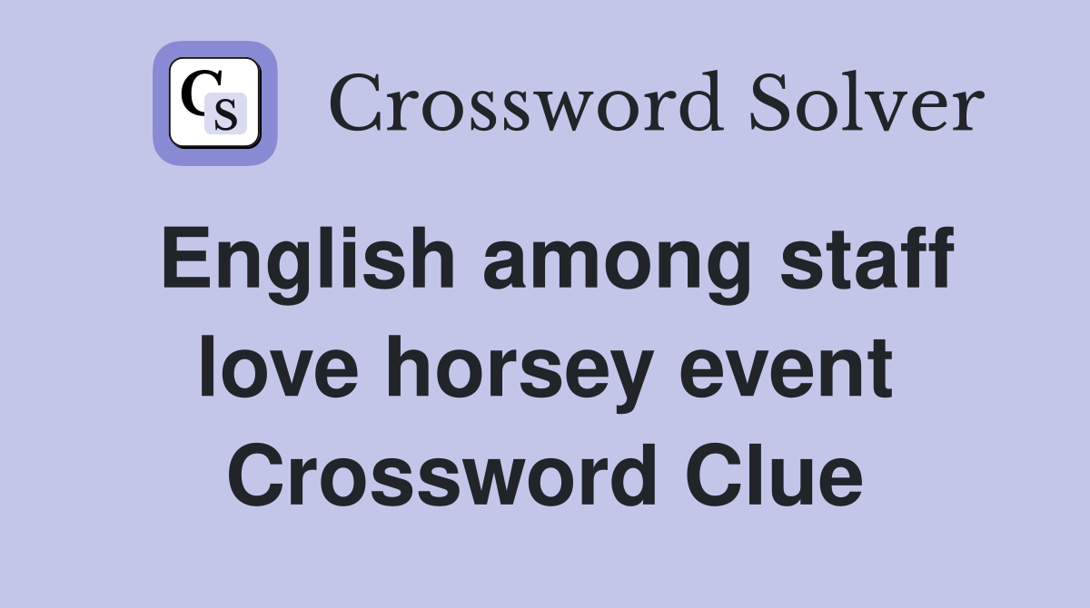 English among staff love horsey event Crossword Clue