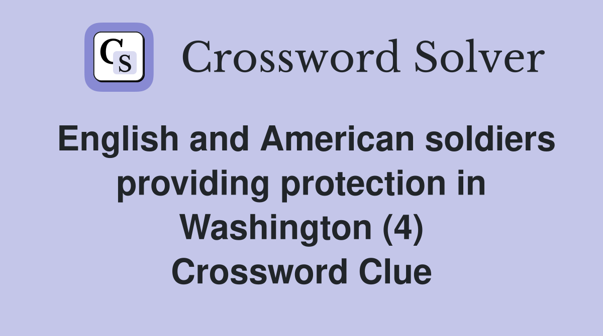 English and American soldiers providing protection in Washington (4) Crossword Clue