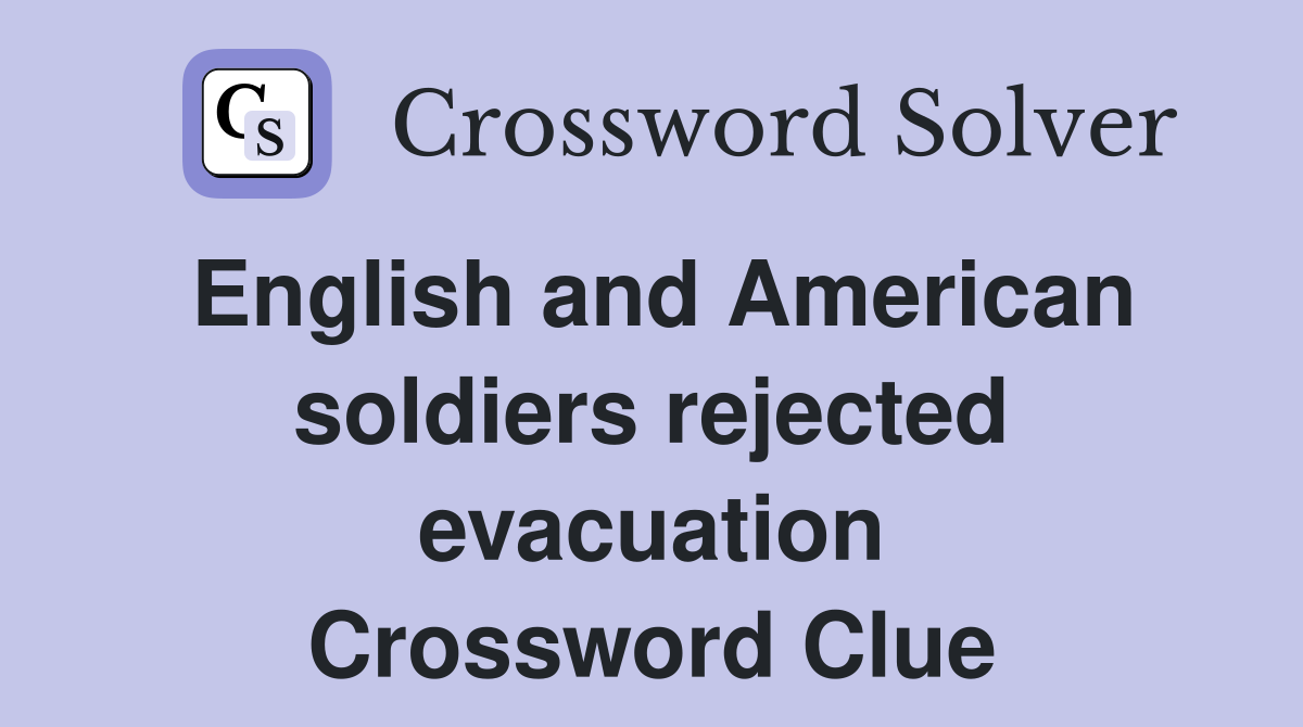 English and American soldiers rejected evacuation Crossword Clue