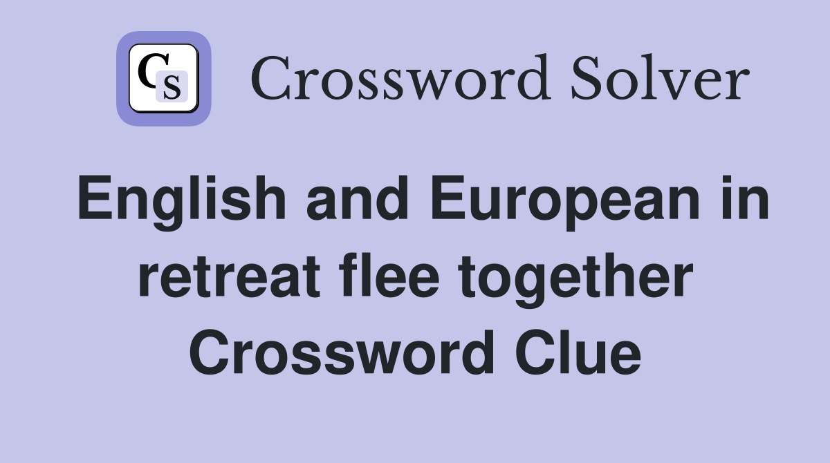English and European in retreat flee together Crossword Clue