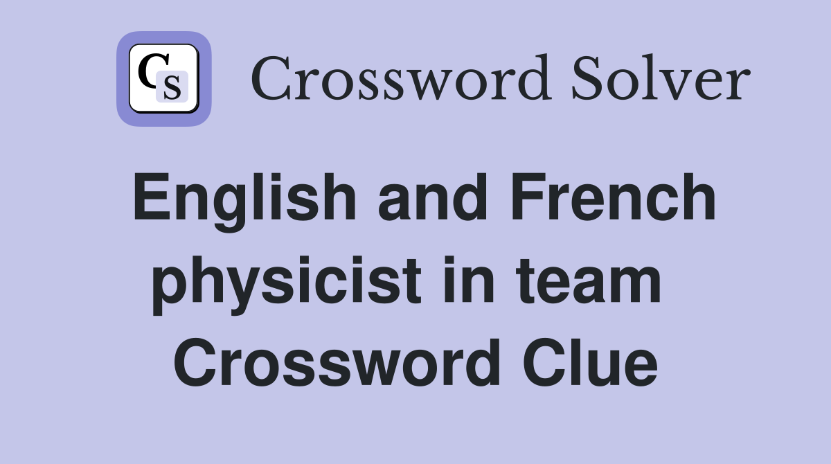 English and French physicist in team  Crossword Clue