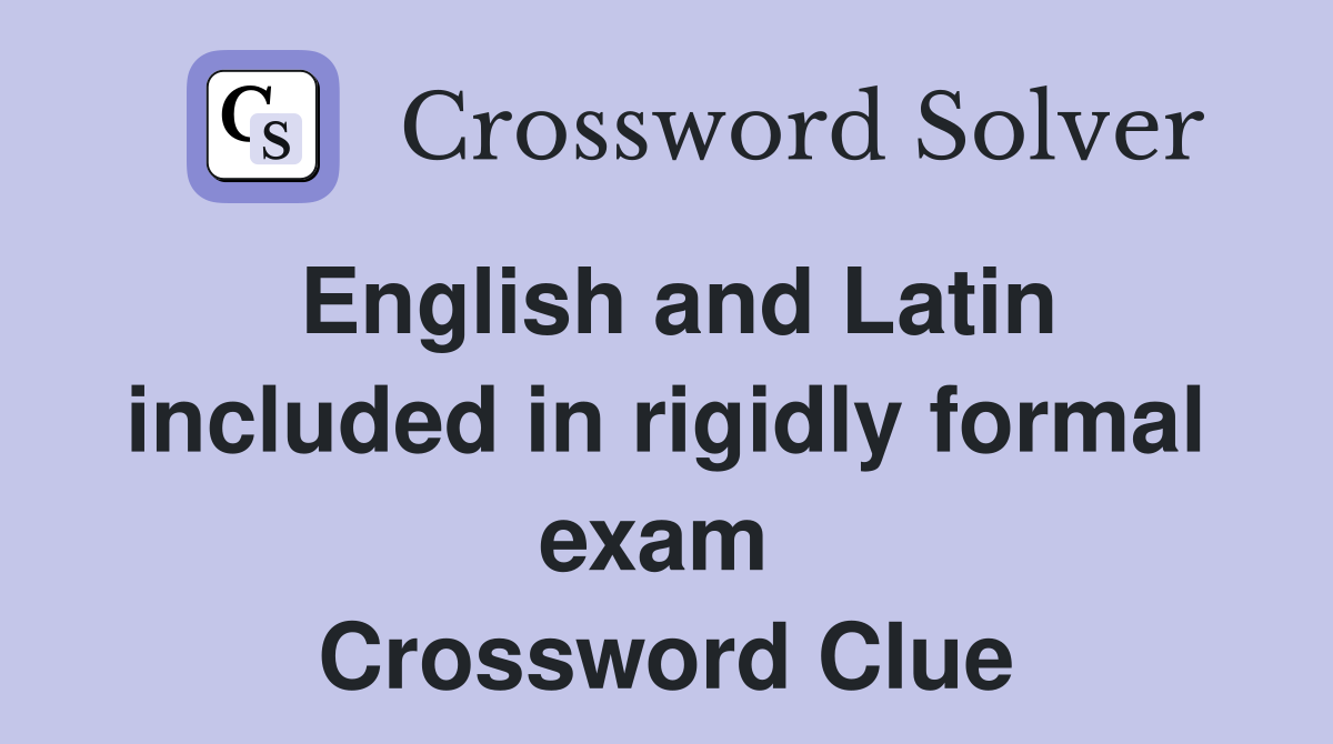 English and Latin included in rigidly formal exam  Crossword Clue
