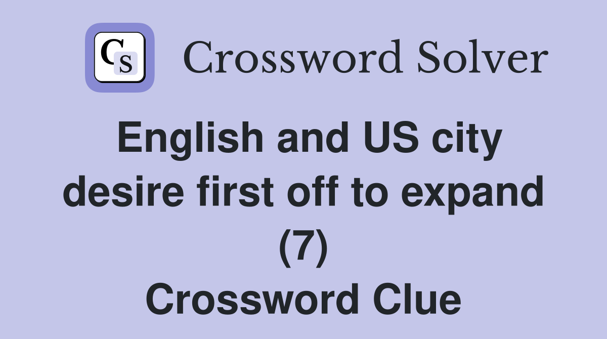 English and US city desire first off to expand (7) Crossword Clue