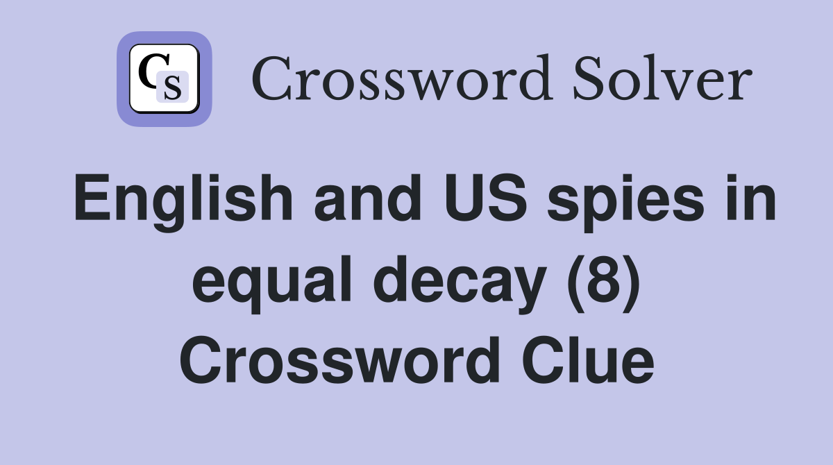 English and US spies in equal decay (8) Crossword Clue