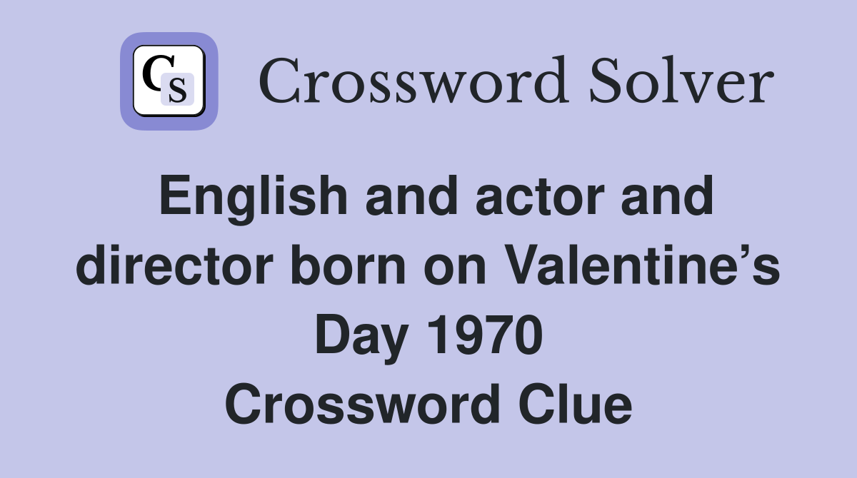 English and actor and director born on Valentine’s Day 1970 Crossword Clue