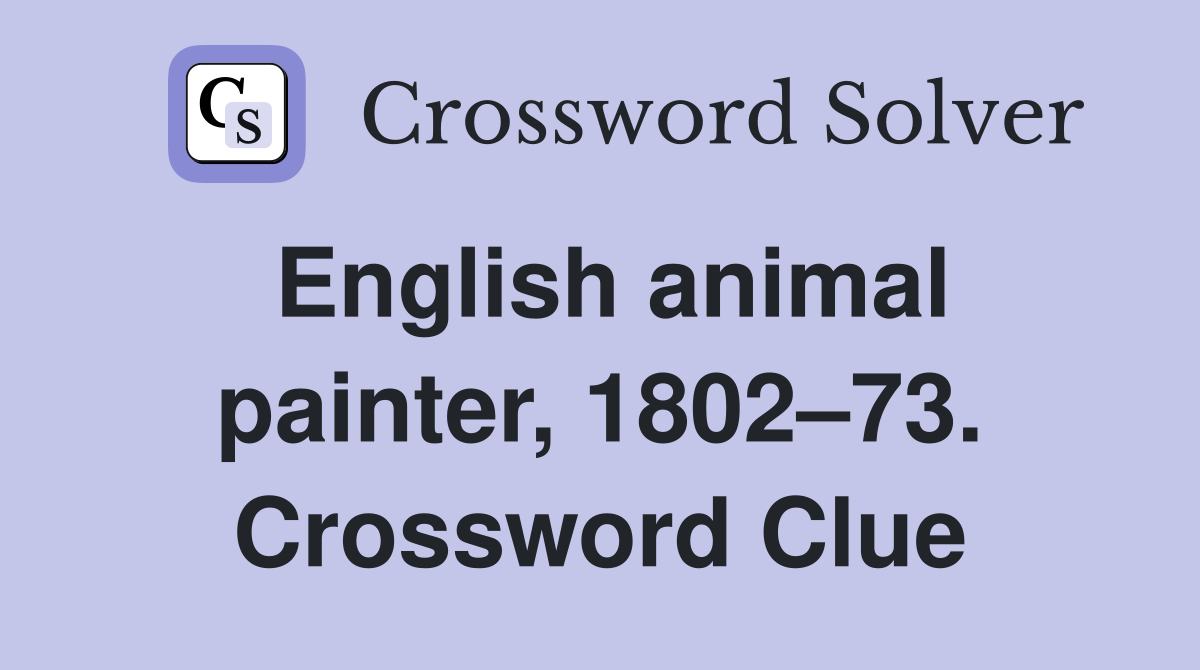 English animal painter, 1802–73. Crossword Clue