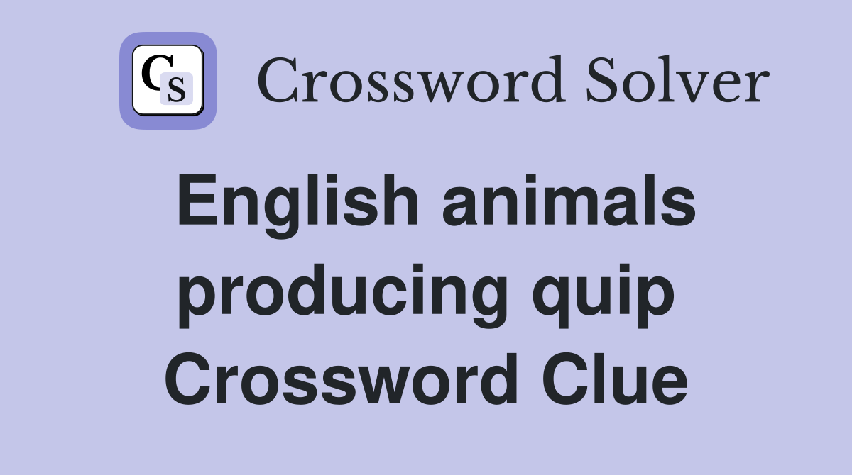 English animals producing quip Crossword Clue