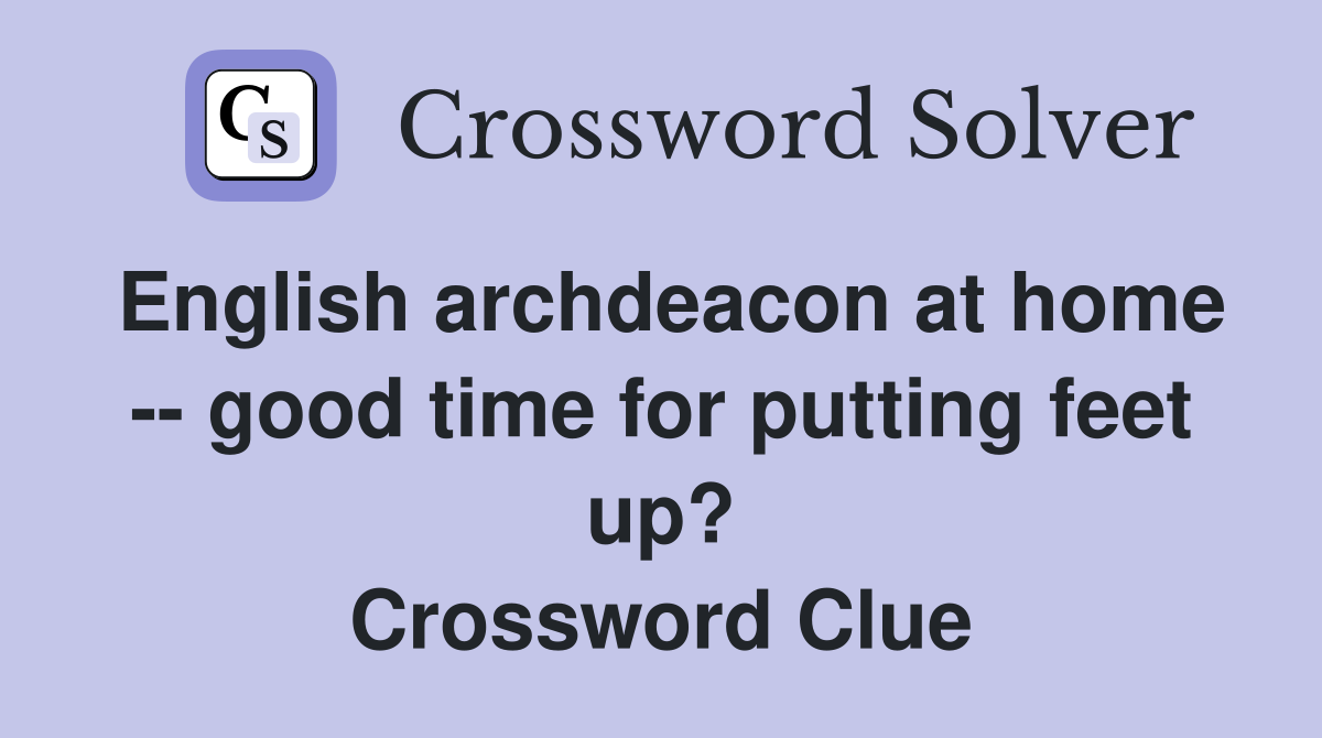 English archdeacon at home -- good time for putting feet up? Crossword Clue