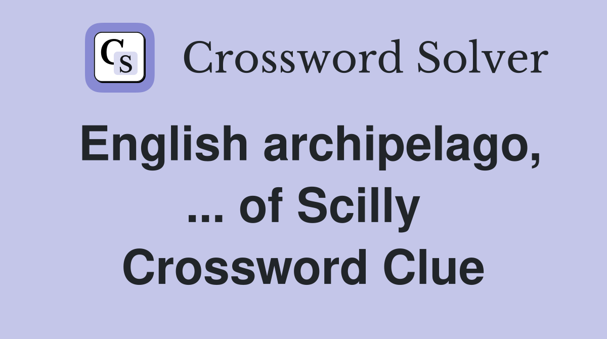 English archipelago, ... of Scilly Crossword Clue