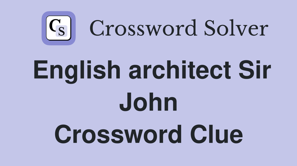 English architect Sir John Crossword Clue