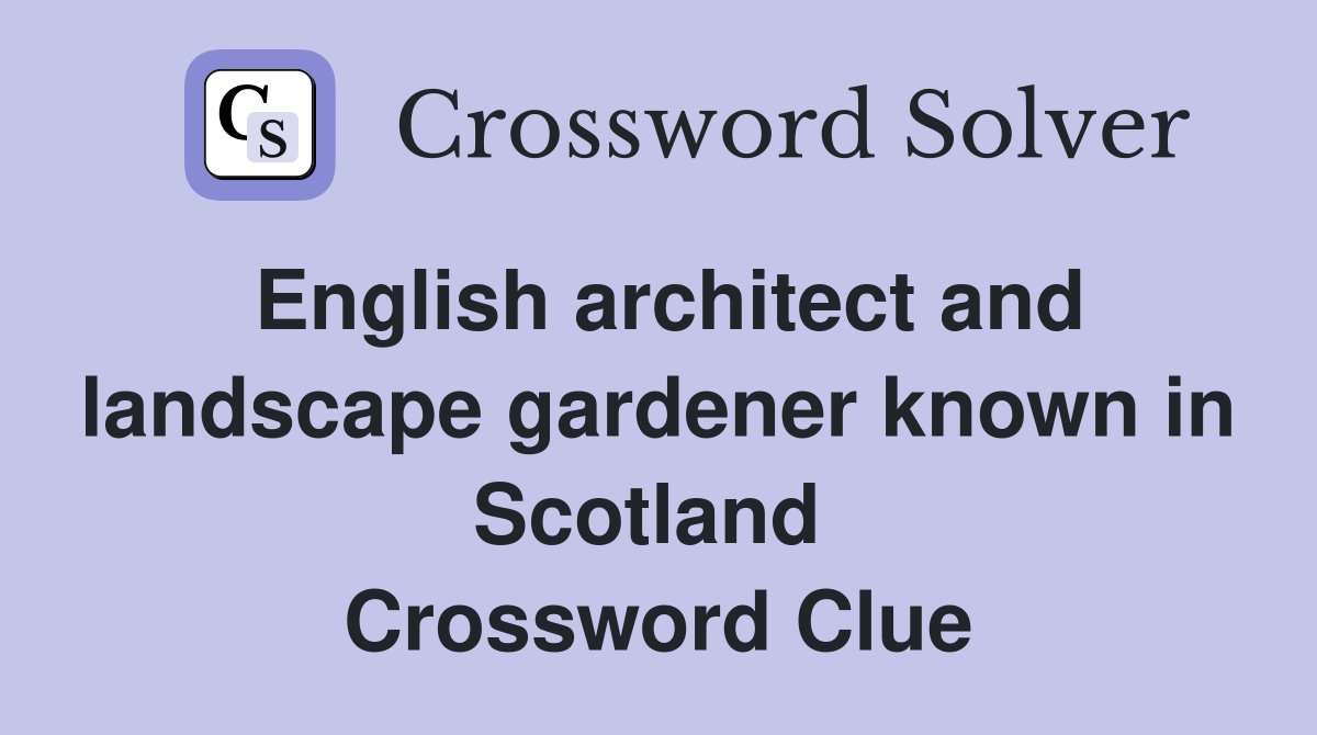 English architect and landscape gardener known in Scotland  Crossword Clue