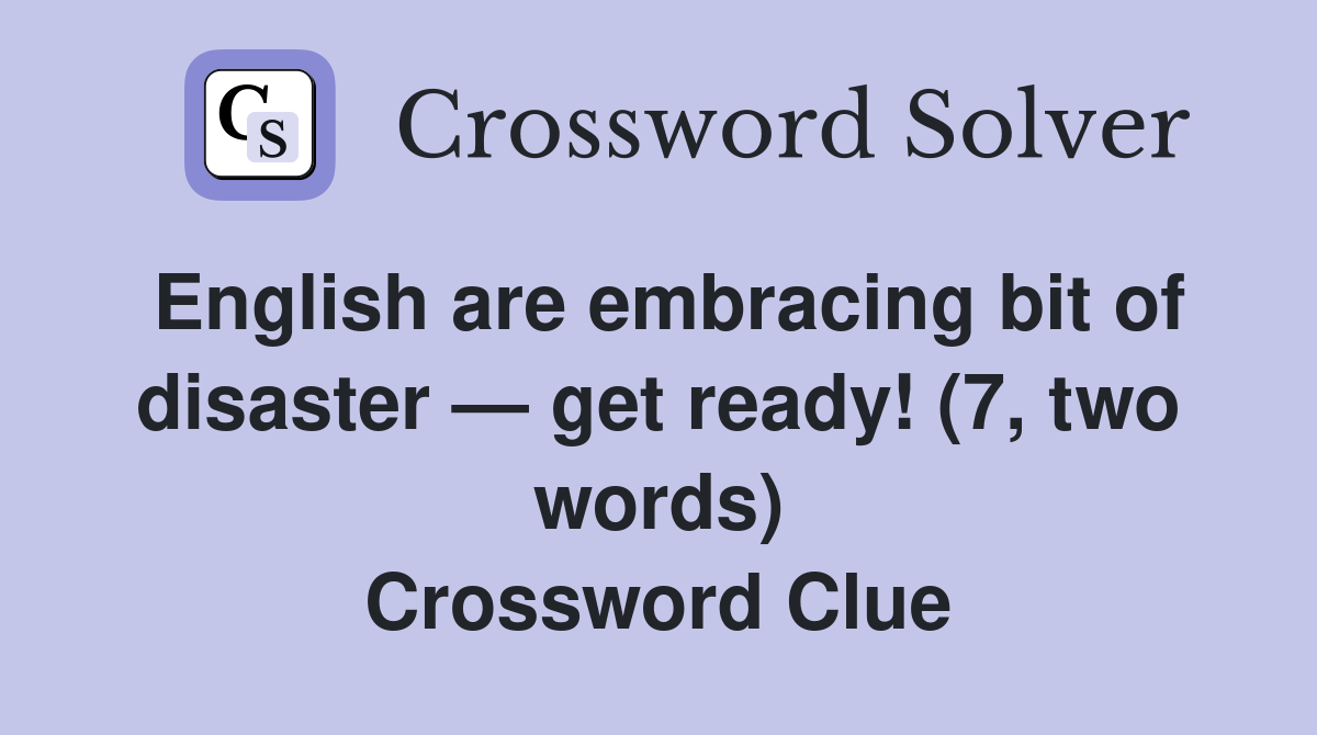 English are embracing bit of disaster — get ready! (7, two words) Crossword Clue