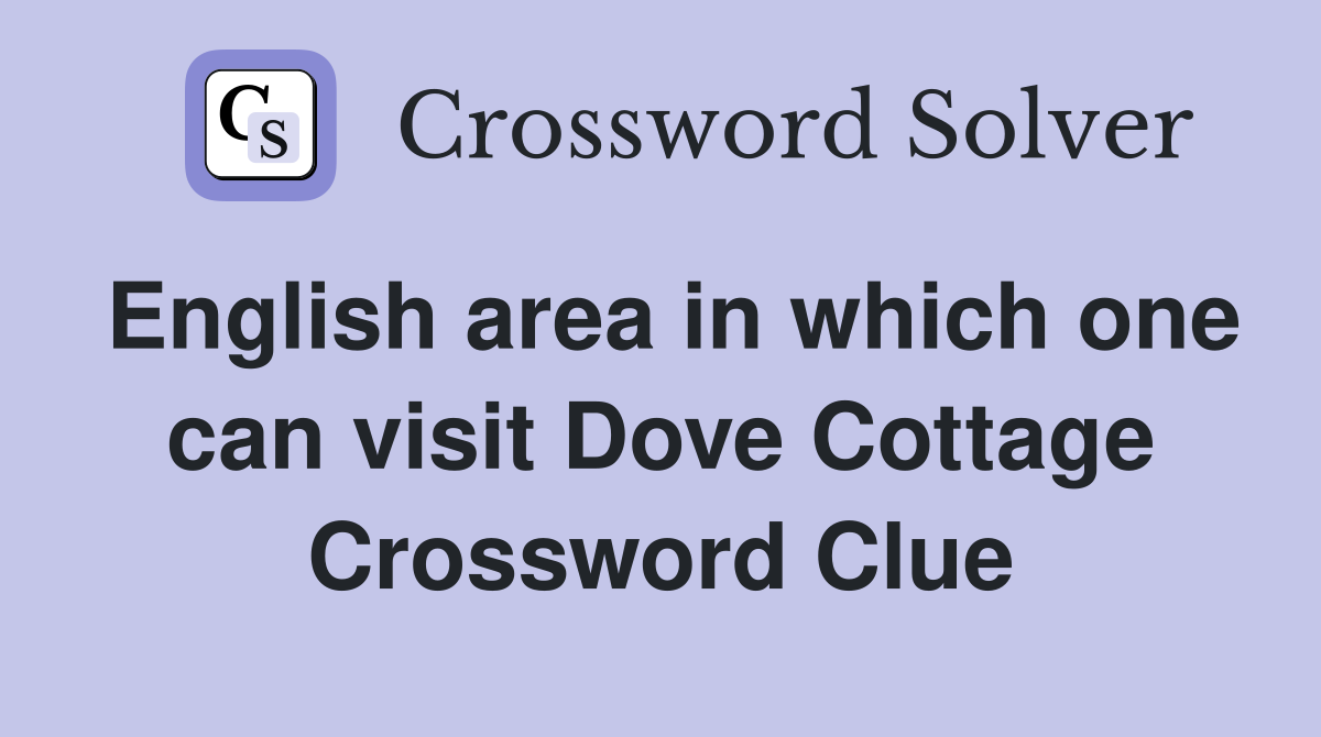 English area in which one can visit Dove Cottage Crossword Clue