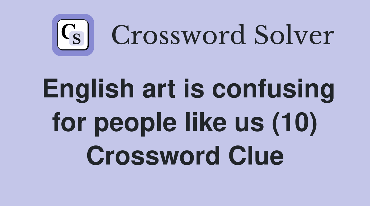 English art is confusing for people like us (10) Crossword Clue