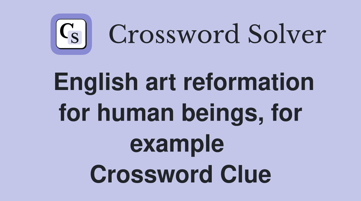 English art reformation for human beings, for example  Crossword Clue