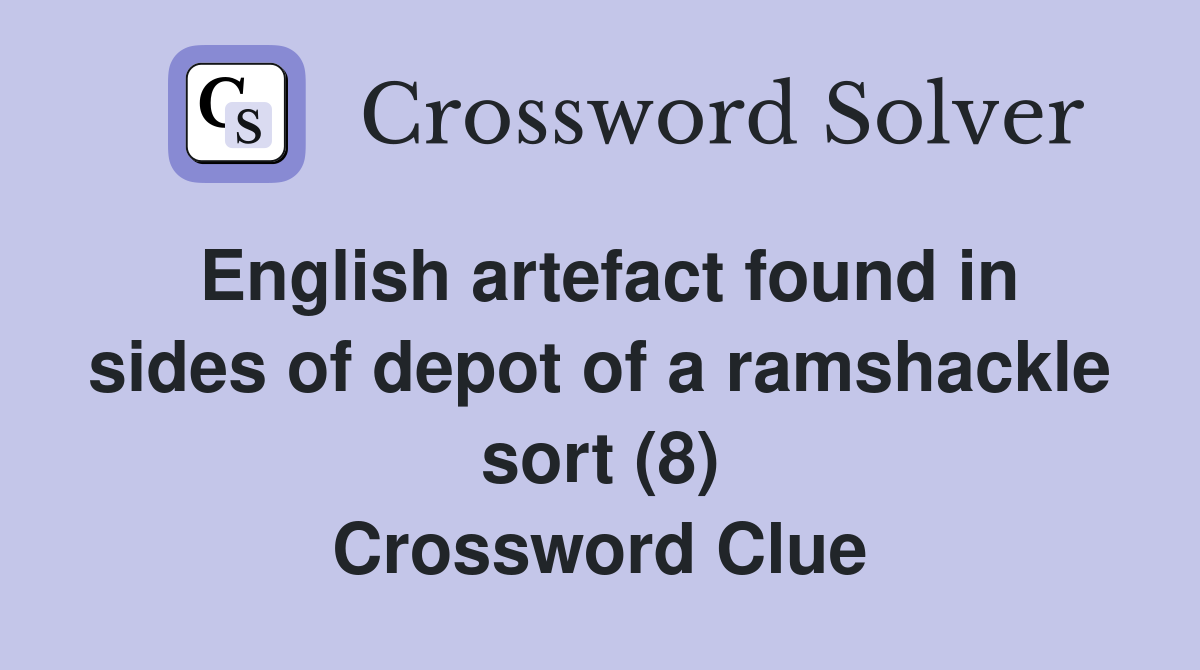 English artefact found in sides of depot of a ramshackle sort (8) Crossword Clue