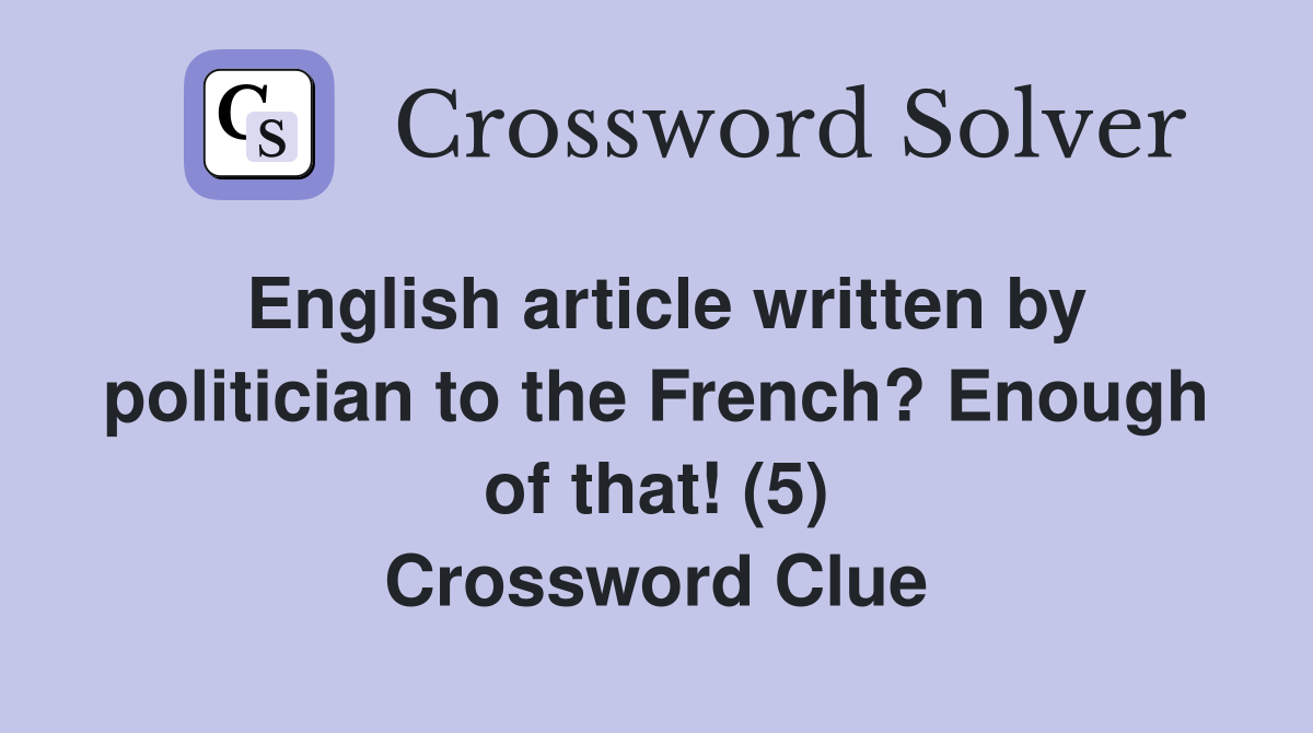 English article written by politician to the French? Enough of that! (5) Crossword Clue