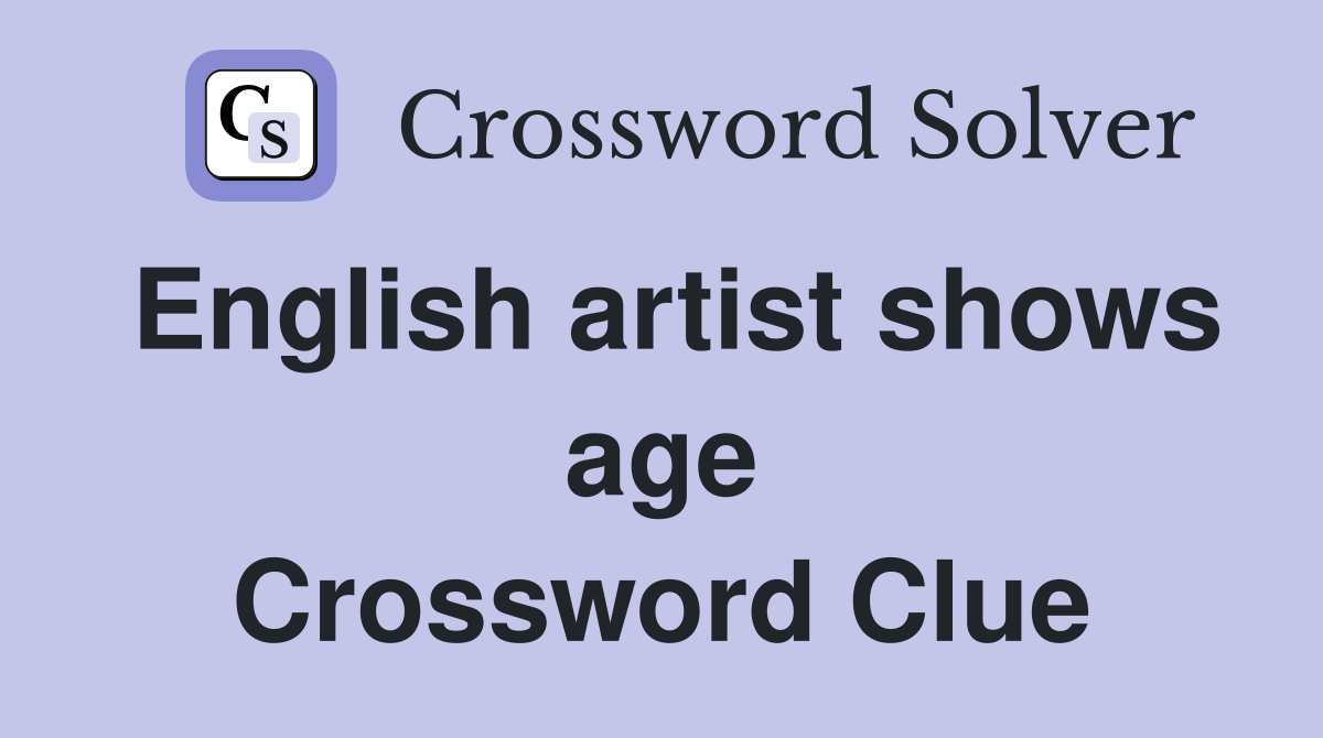 English artist shows age Crossword Clue