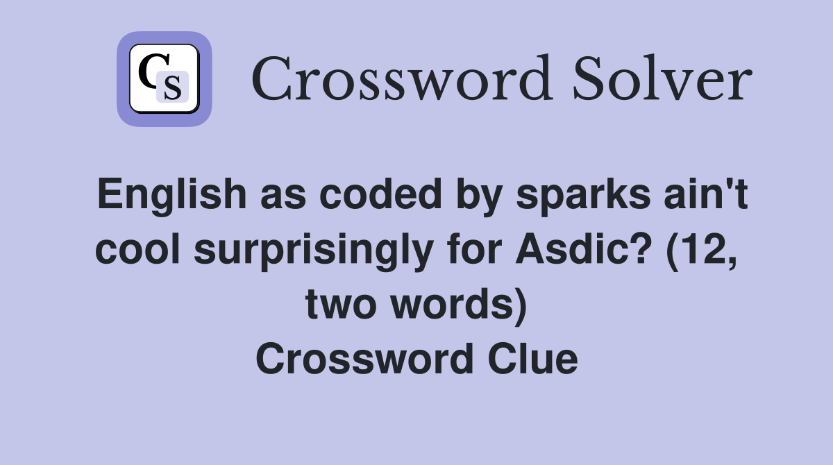 English as coded by sparks ain't cool surprisingly for Asdic? (12, two words) Crossword Clue