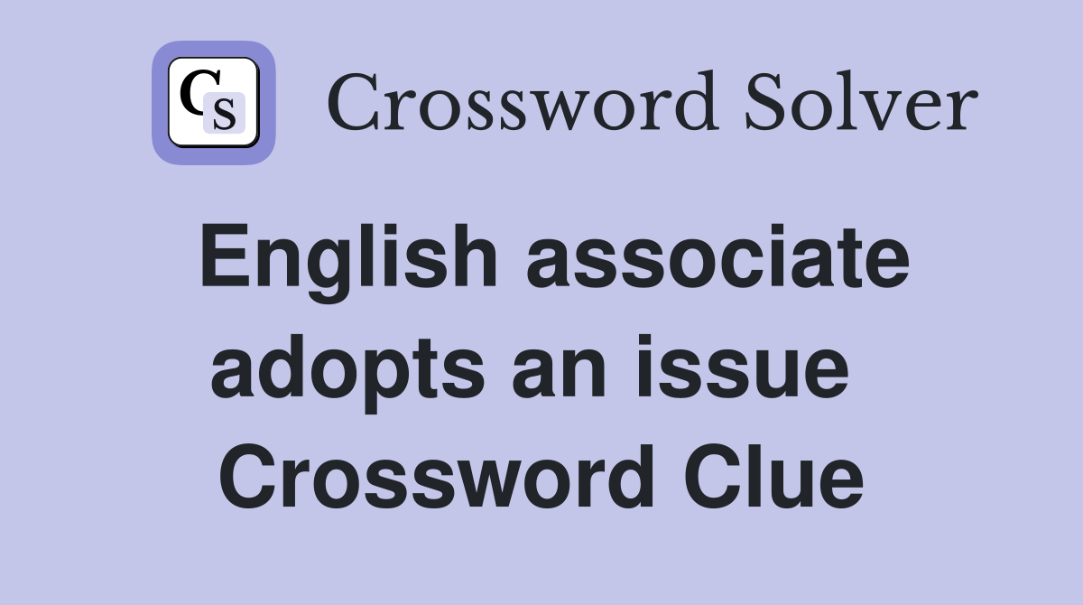 English associate adopts an issue  Crossword Clue