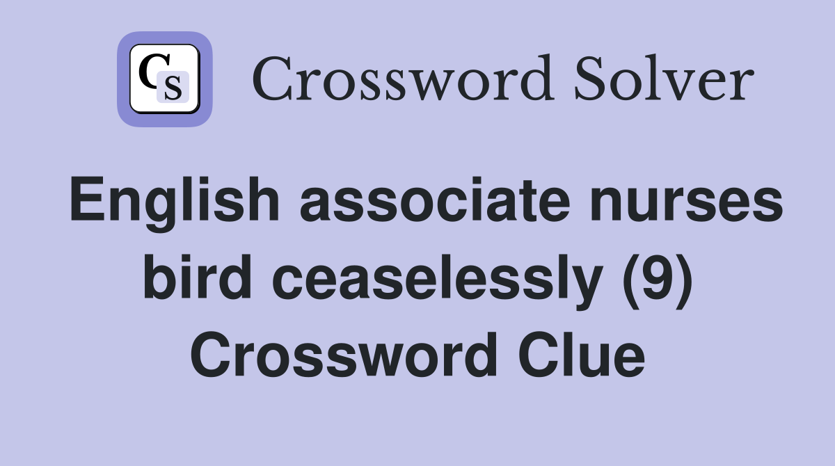 English associate nurses bird ceaselessly (9) Crossword Clue