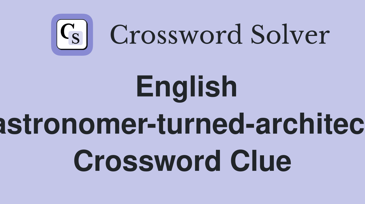 English astronomer-turned-architect Crossword Clue