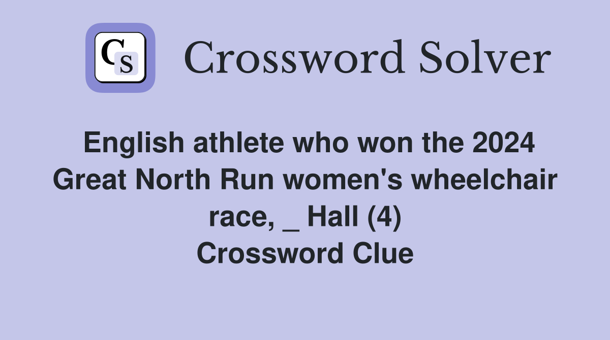 English athlete who won the 2024 Great North Run women's wheelchair race, _ Hall (4) Crossword Clue