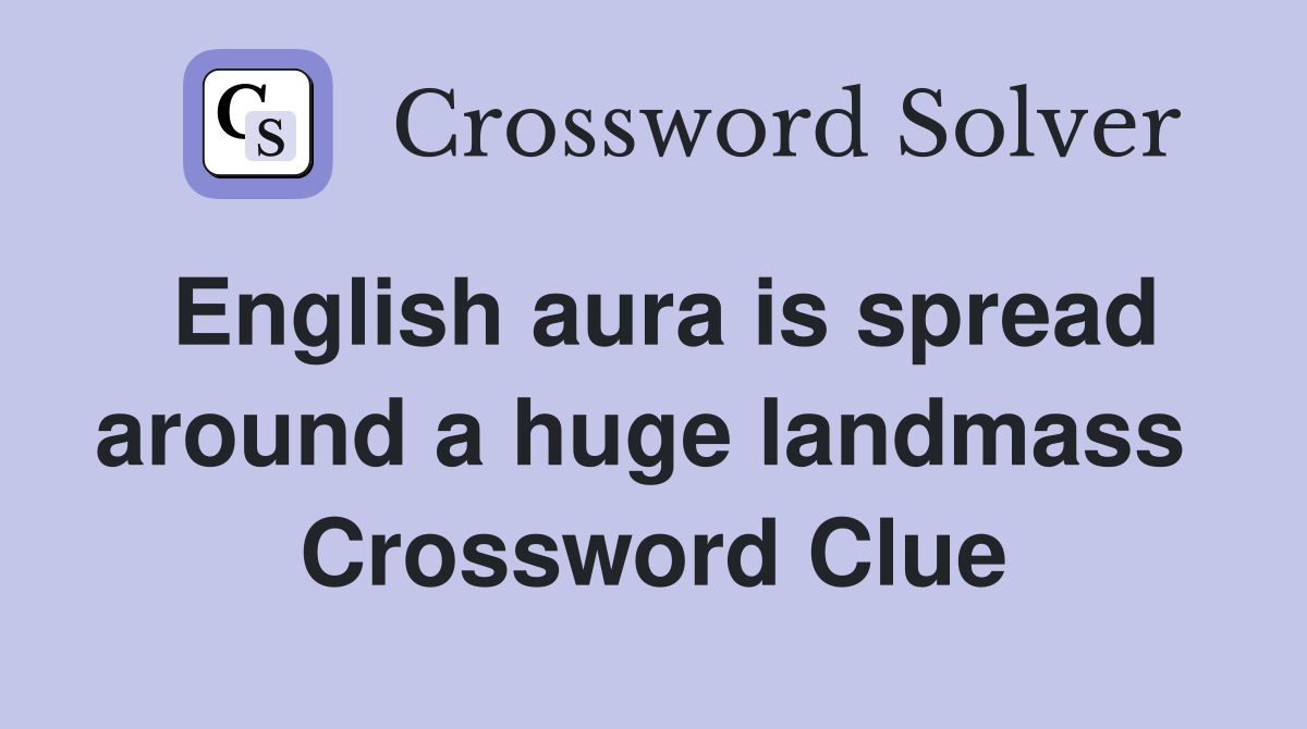 English aura is spread around a huge landmass  Crossword Clue