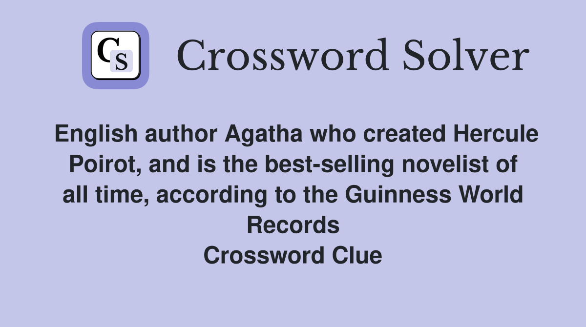 English author Agatha who created Hercule Poirot, and is the best-selling novelist of all time, according to the Guinness World Records Crossword Clue